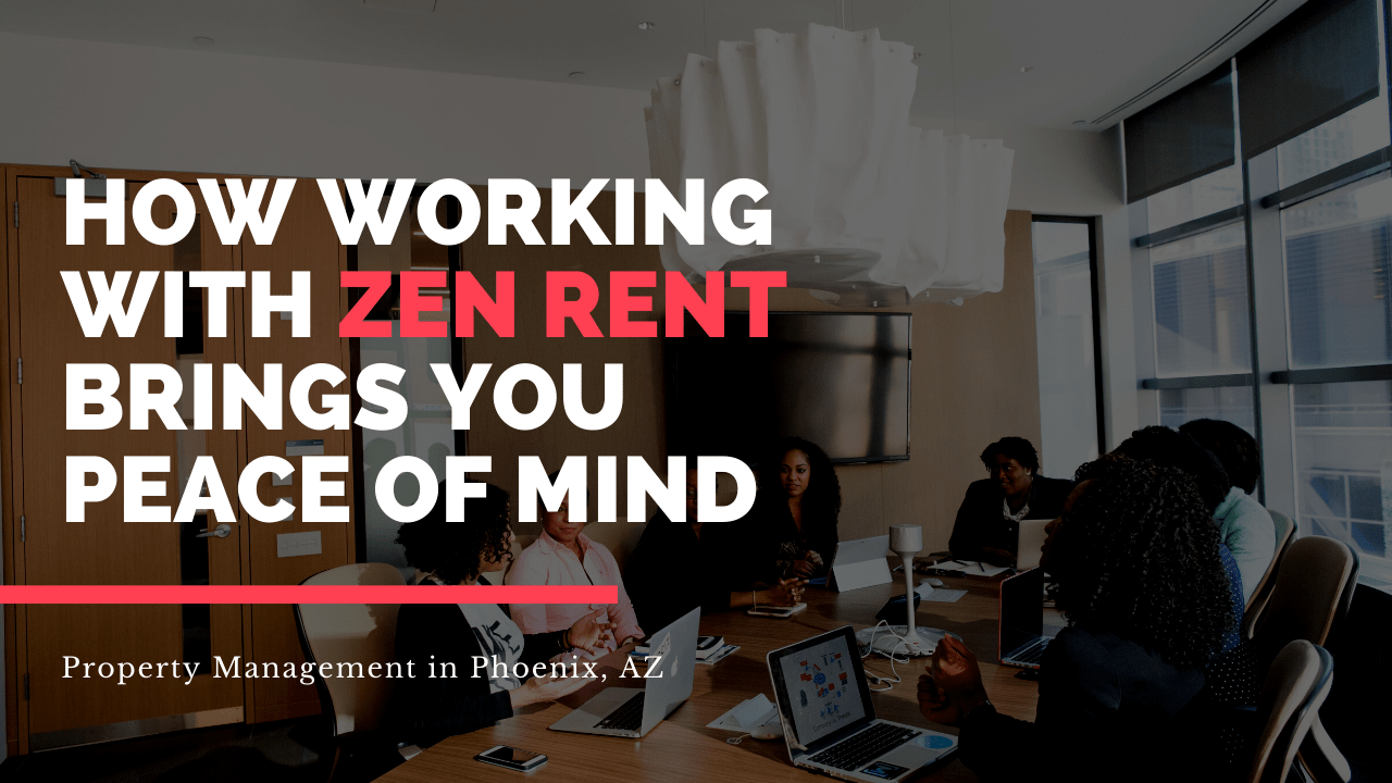 Property Management in Phoenix, AZ | How Working with Zen Rent Brings You Peace of Mind